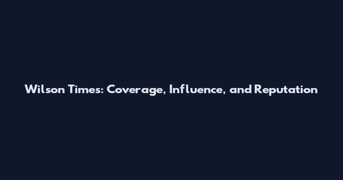 Wilson Times: Coverage, Influence, and Reputation