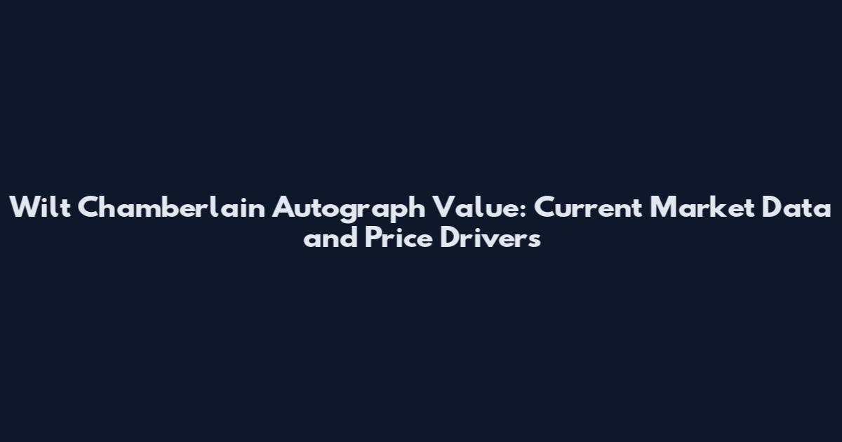 Wilt Chamberlain Autograph Value: Current Market Data and Price Drivers