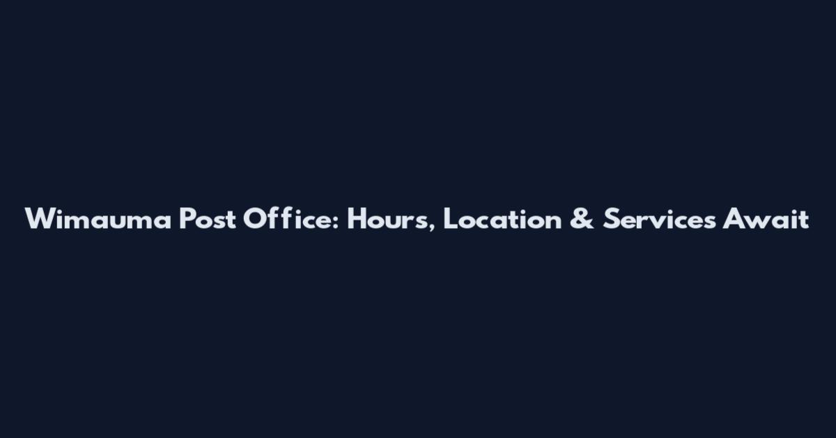 Wimauma Post Office: Hours, Location & Services Await