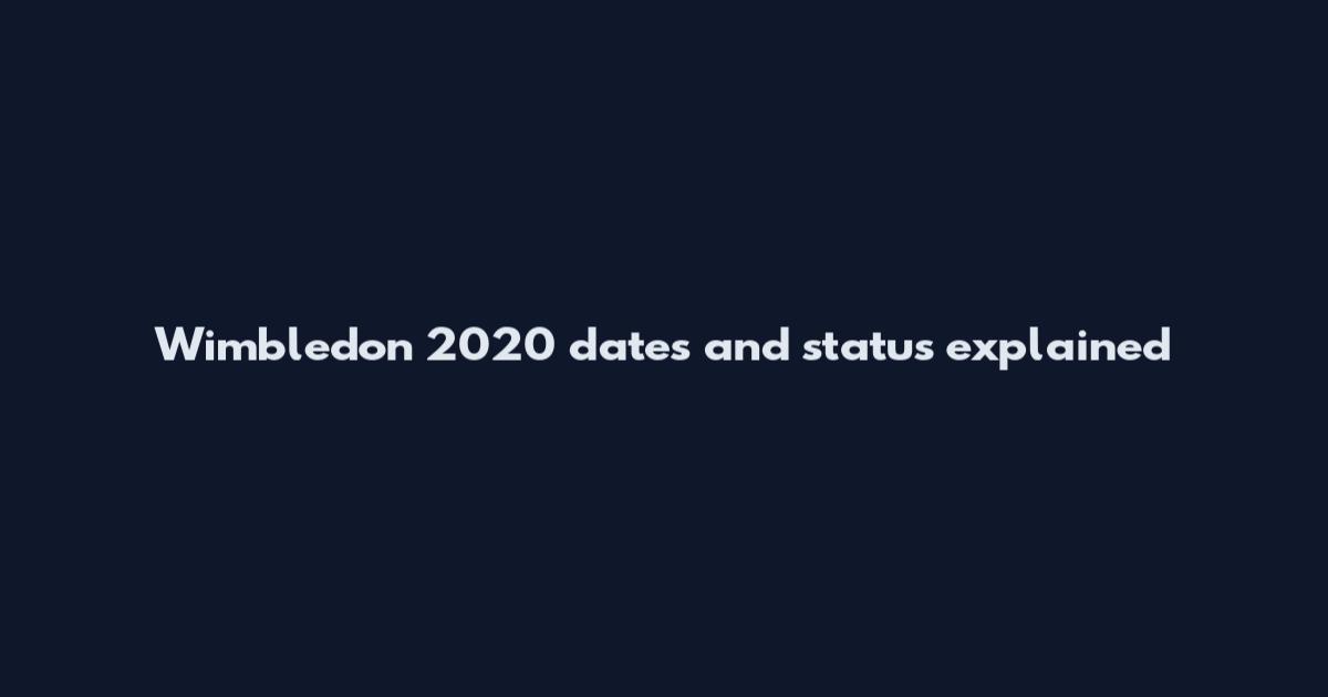 Wimbledon 2020 dates and status explained