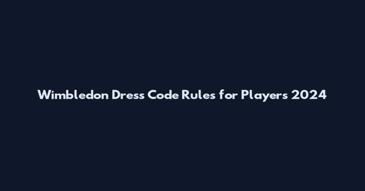 Wimbledon Dress Code Rules for Players 2024