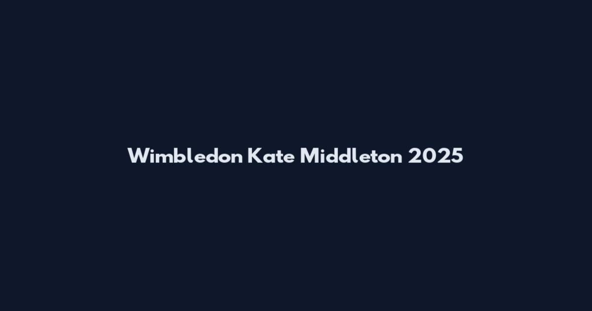 Wimbledon Kate Middleton 2025