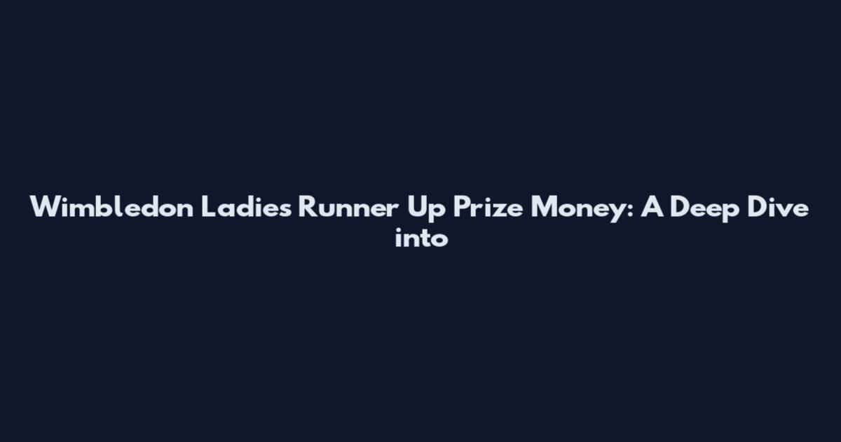 Wimbledon Ladies Runner Up Prize Money: A Deep Dive into