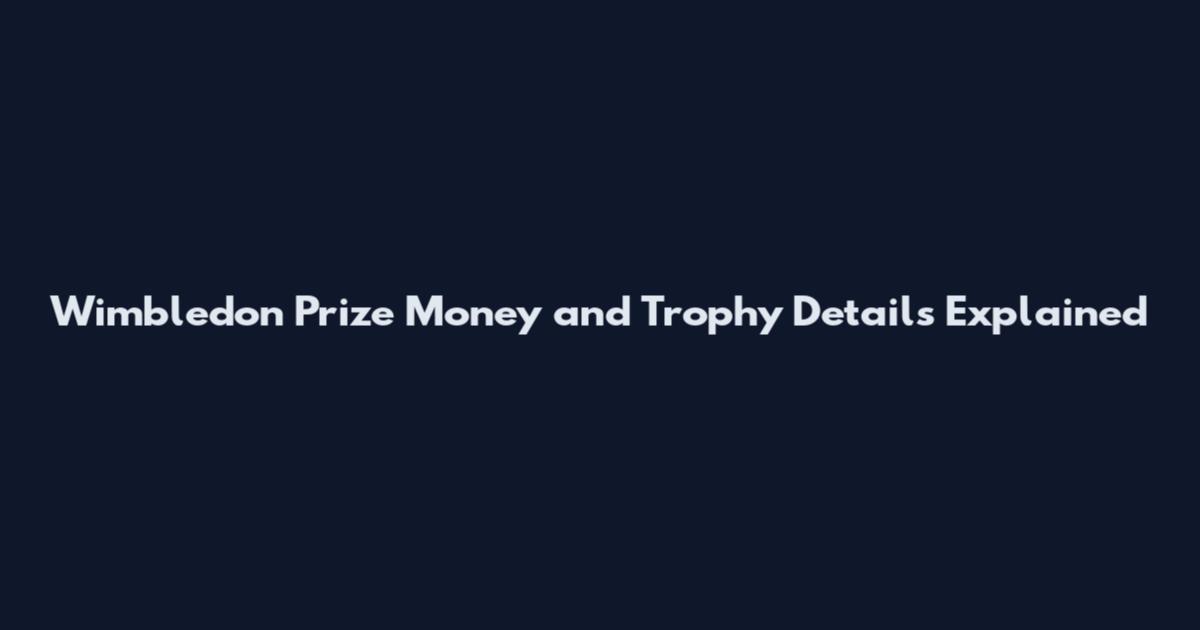 Wimbledon Prize Money and Trophy Details Explained