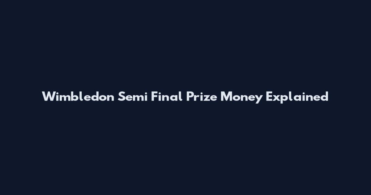 Wimbledon Semi Final Prize Money Explained
