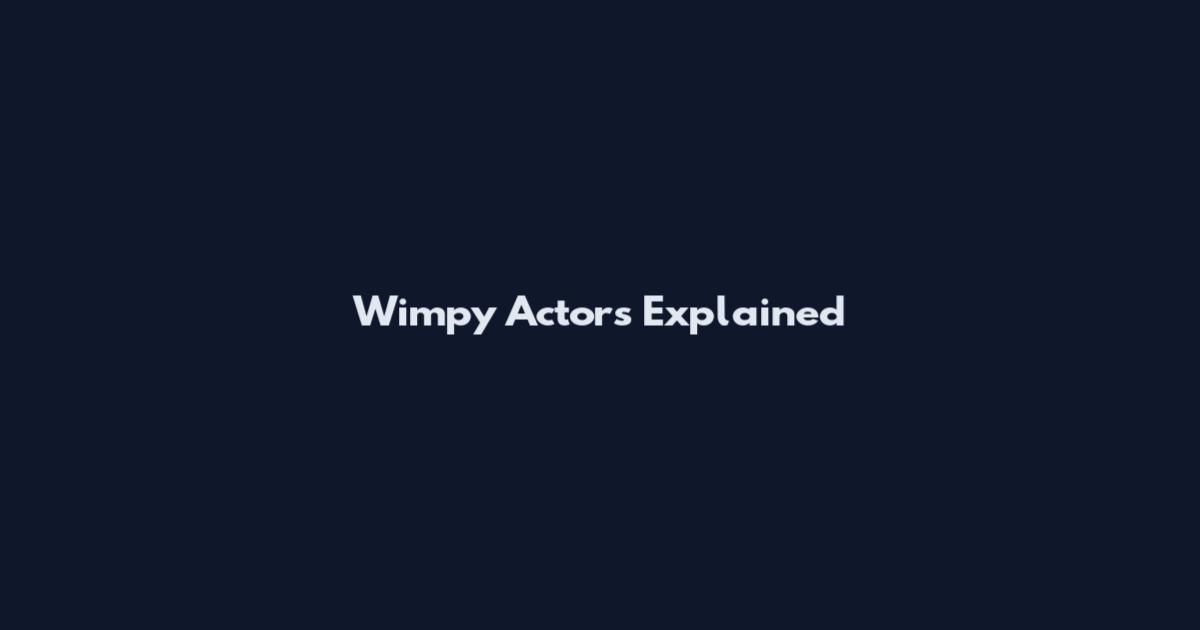 Wimpy Actors Explained