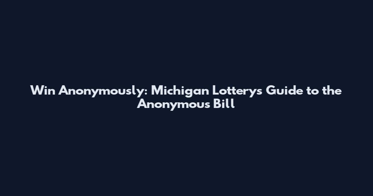 Win Anonymously: Michigan Lottery's Guide to the Anonymous Bill