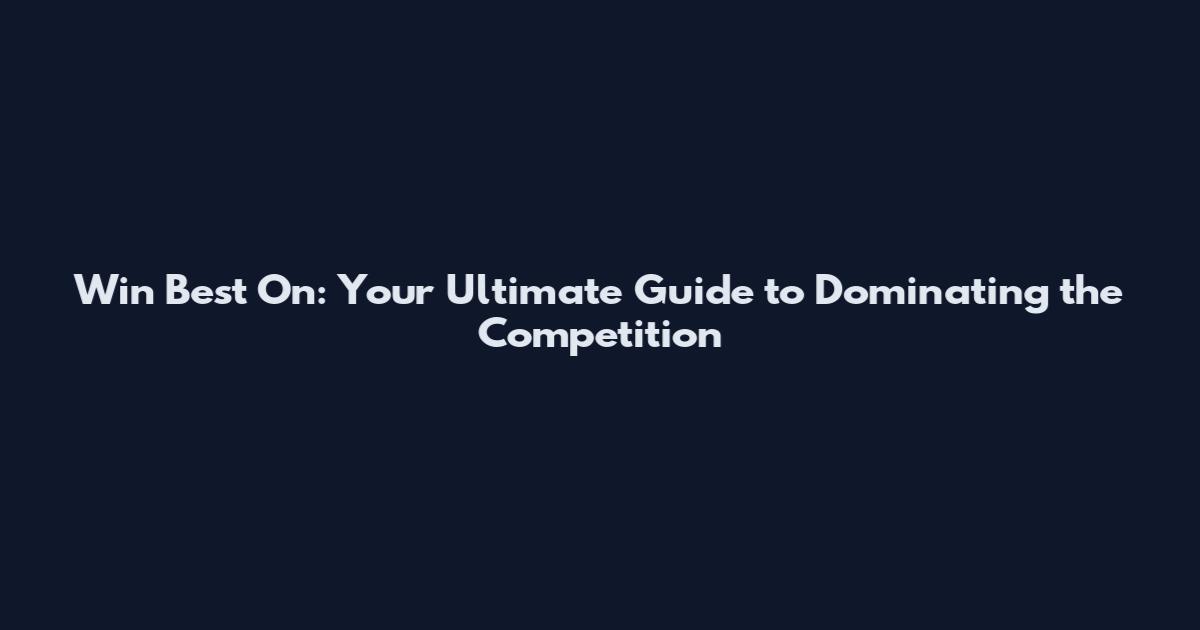Win Best On: Your Ultimate Guide to Dominating the Competition