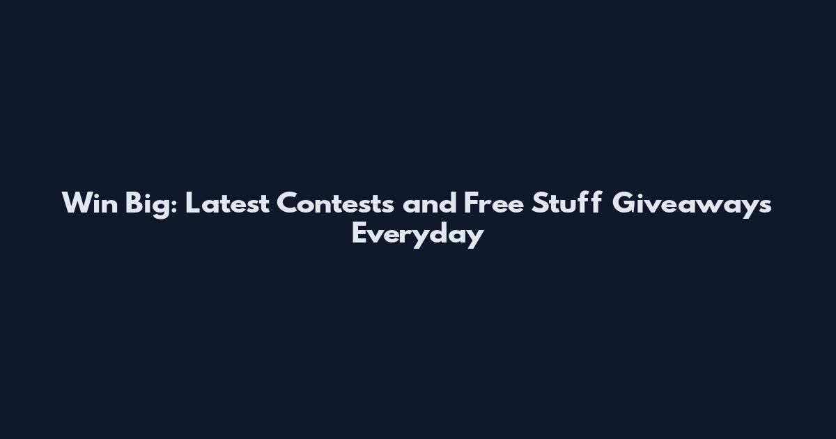 Win Big: Latest Contests and Free Stuff Giveaways Everyday