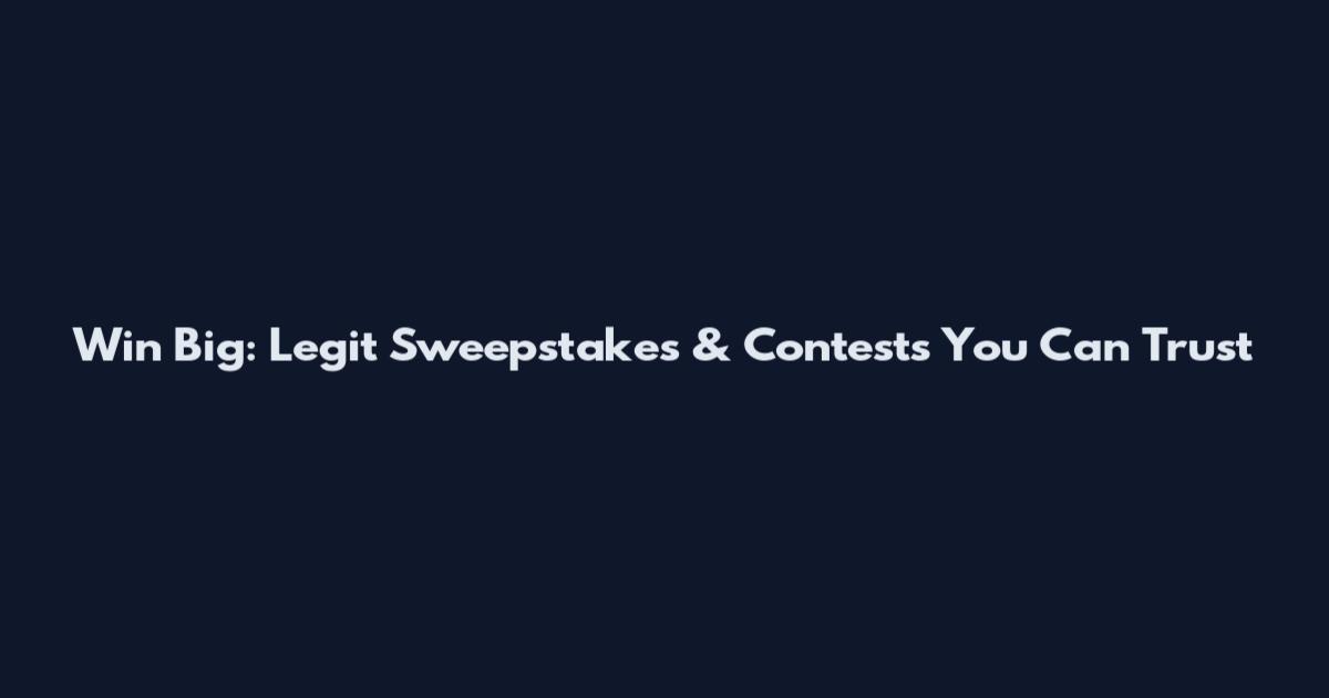 Win Big: Legit Sweepstakes & Contests You Can Trust