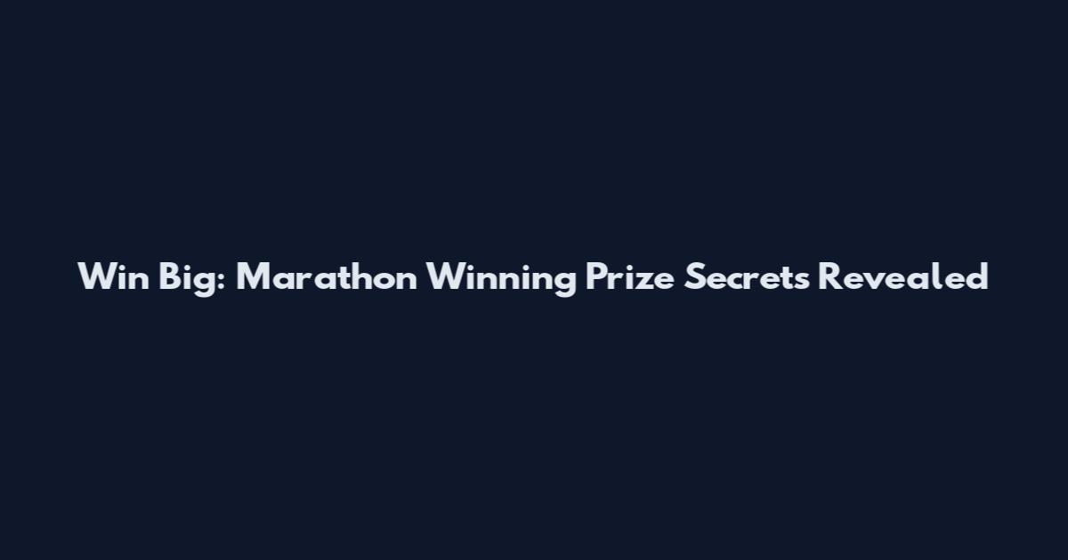 Win Big: Marathon Winning Prize Secrets Revealed