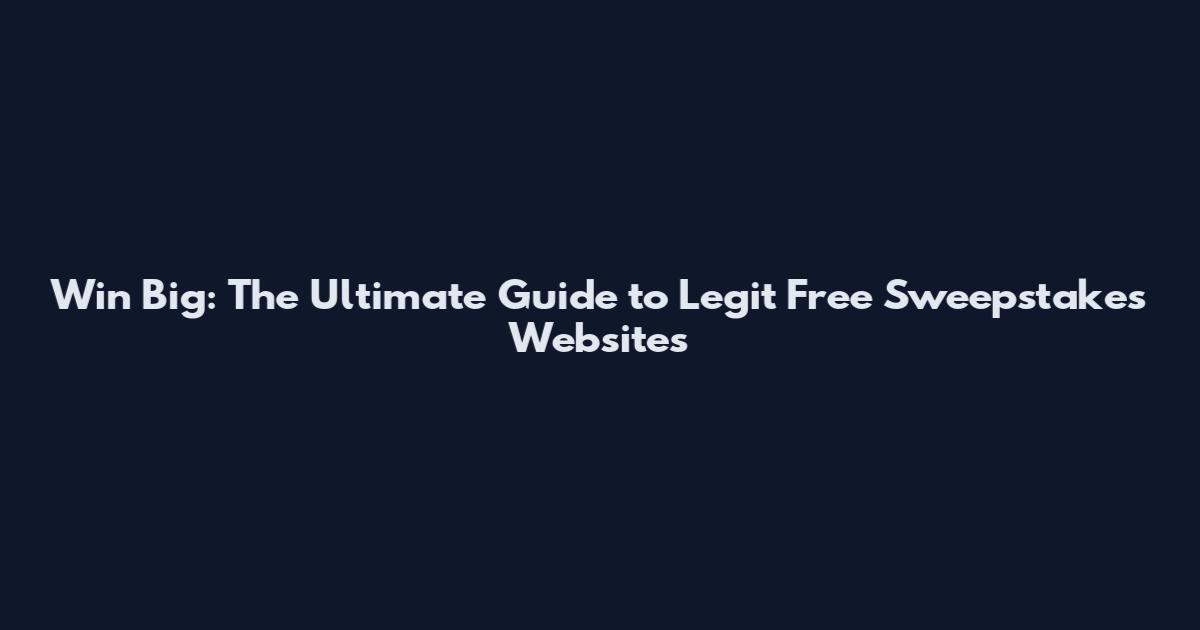 Win Big: The Ultimate Guide to Legit Free Sweepstakes Websites