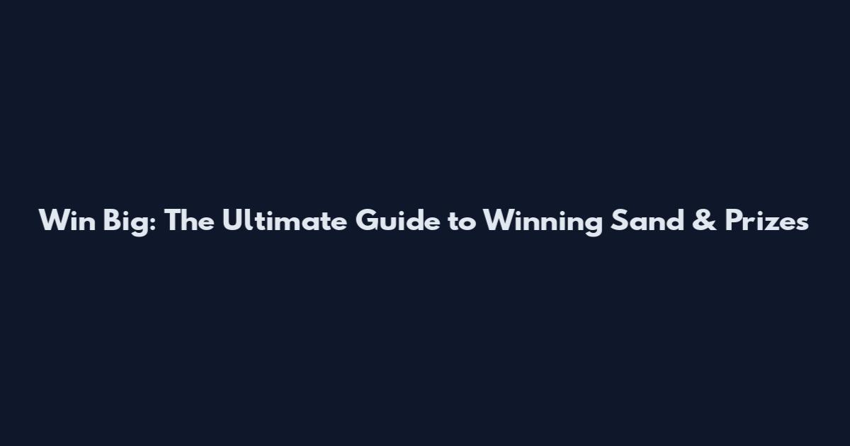 Win Big: The Ultimate Guide to Winning Sand & Prizes