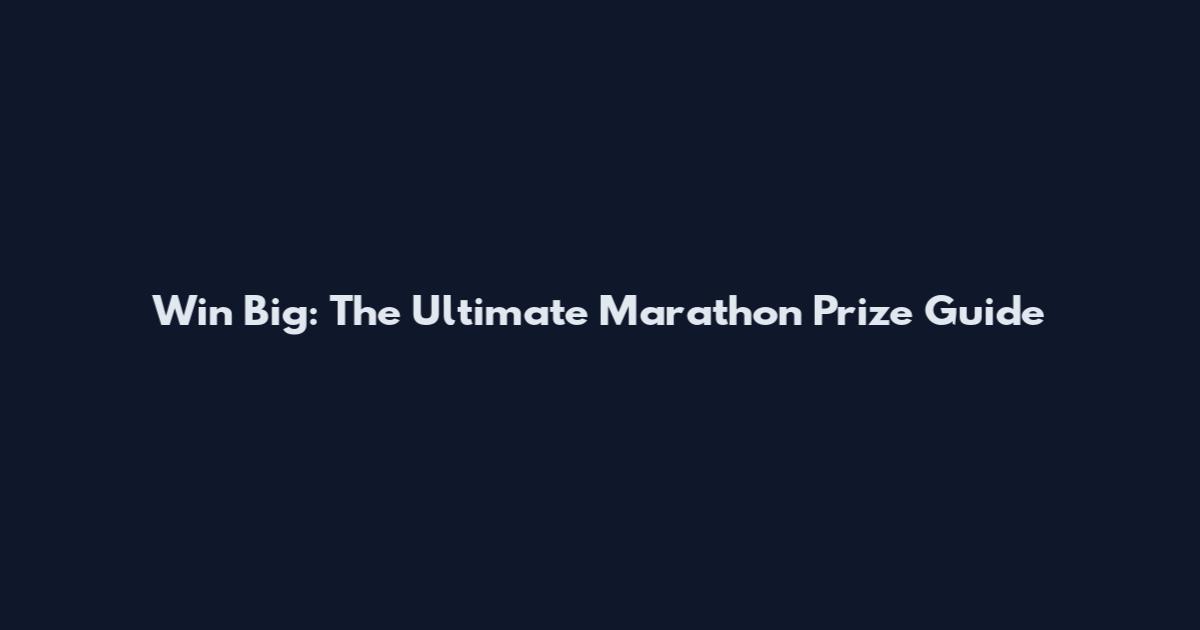 Win Big: The Ultimate Marathon Prize Guide