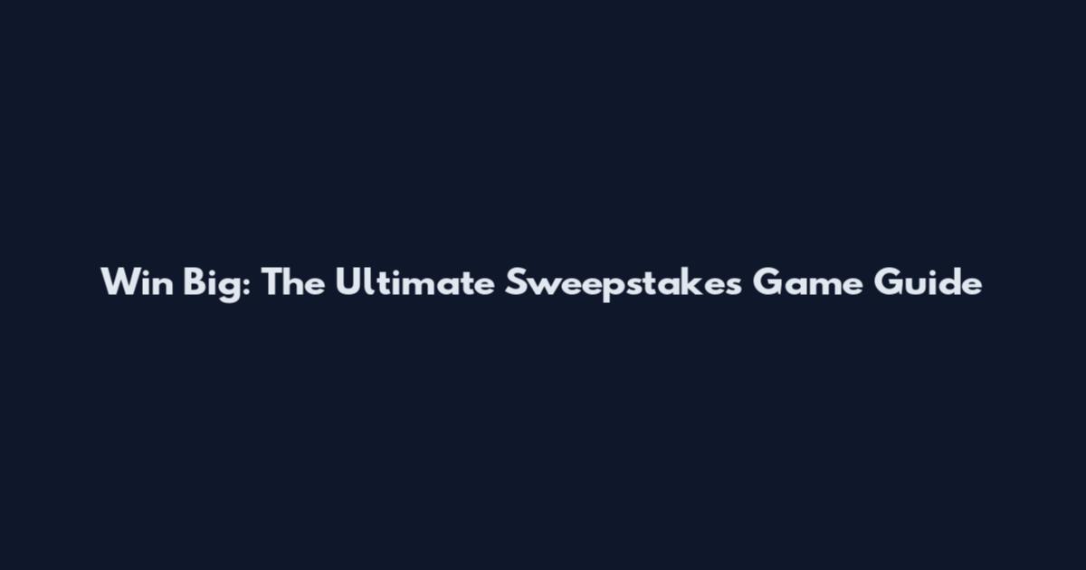 Win Big: The Ultimate Sweepstakes Game Guide