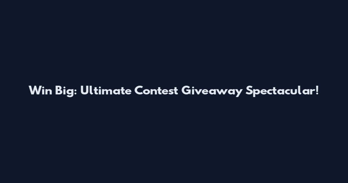 Win Big: Ultimate Contest Giveaway Spectacular!