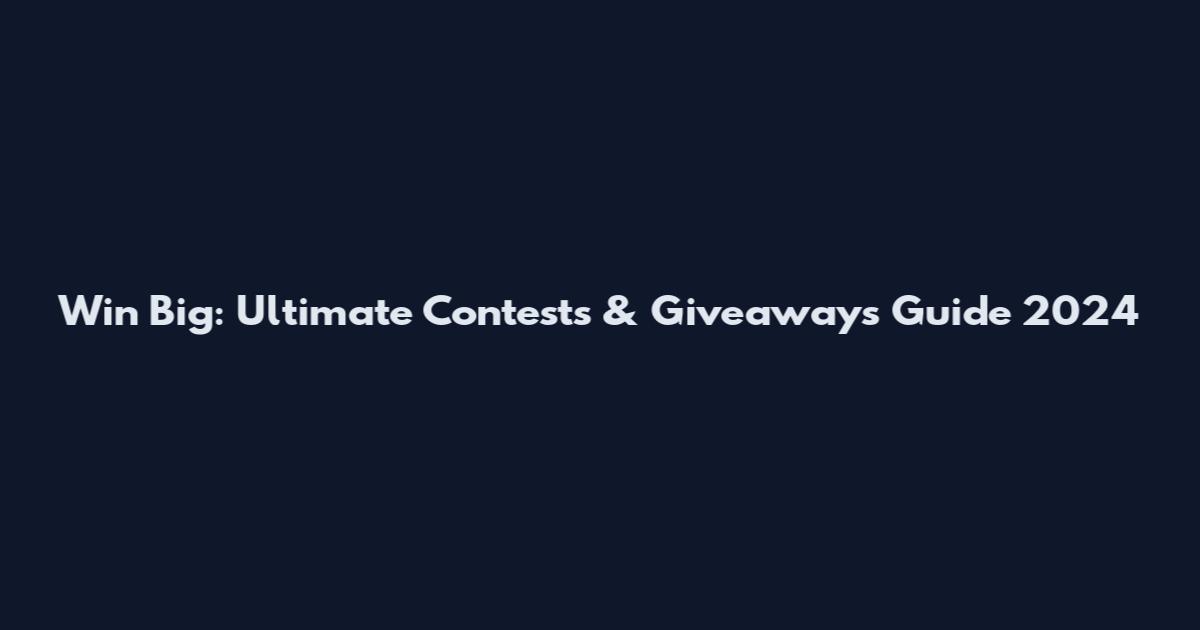Win Big: Ultimate Contests & Giveaways Guide 2024