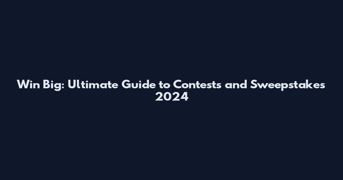 Win Big: Ultimate Guide to Contests and Sweepstakes 2024