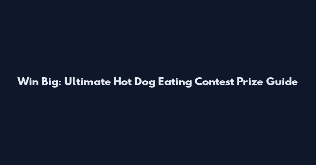 Win Big: Ultimate Hot Dog Eating Contest Prize Guide