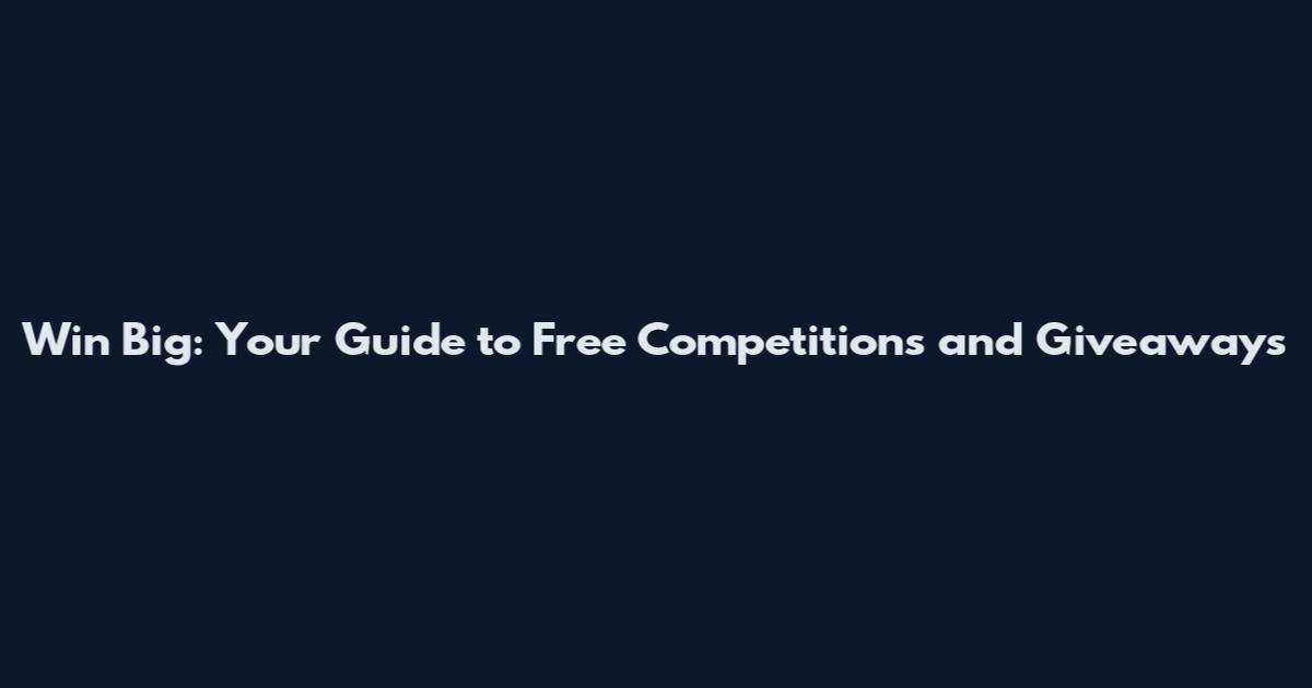 Win Big: Your Guide to Free Competitions and Giveaways