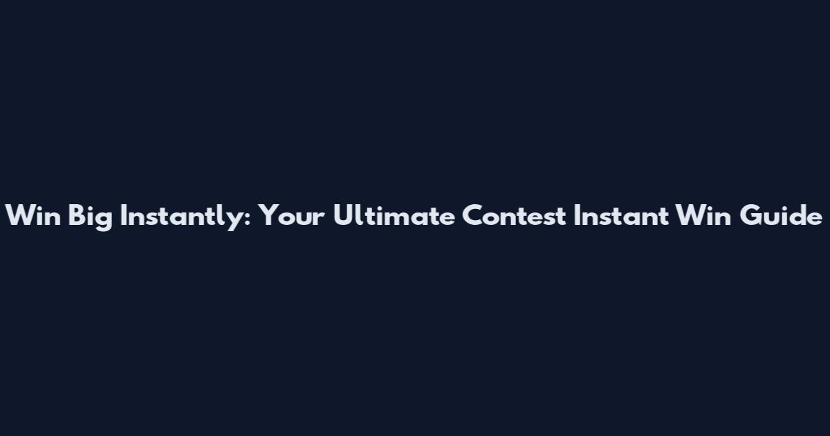 Win Big Instantly: Your Ultimate Contest Instant Win Guide