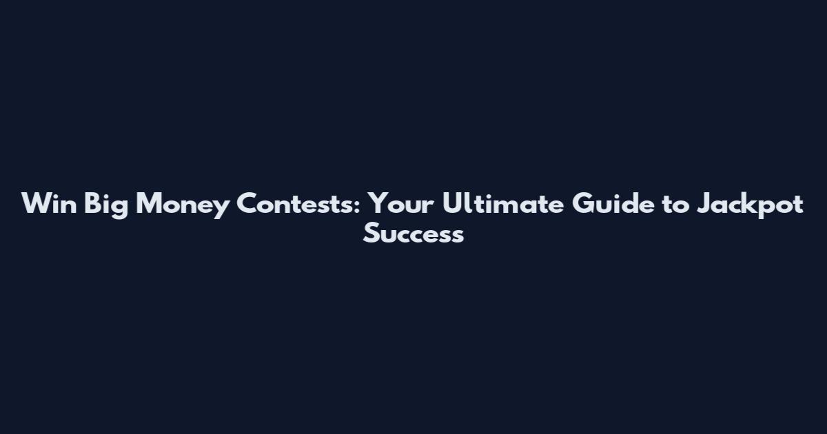 Win Big Money Contests: Your Ultimate Guide to Jackpot Success