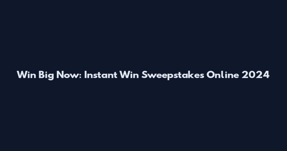 Win Big Now: Instant Win Sweepstakes Online 2024