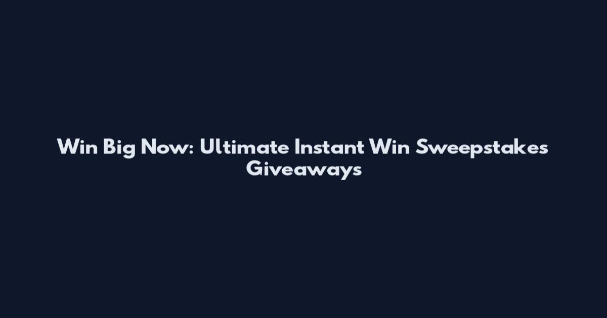 Win Big Now: Ultimate Instant Win Sweepstakes Giveaways
