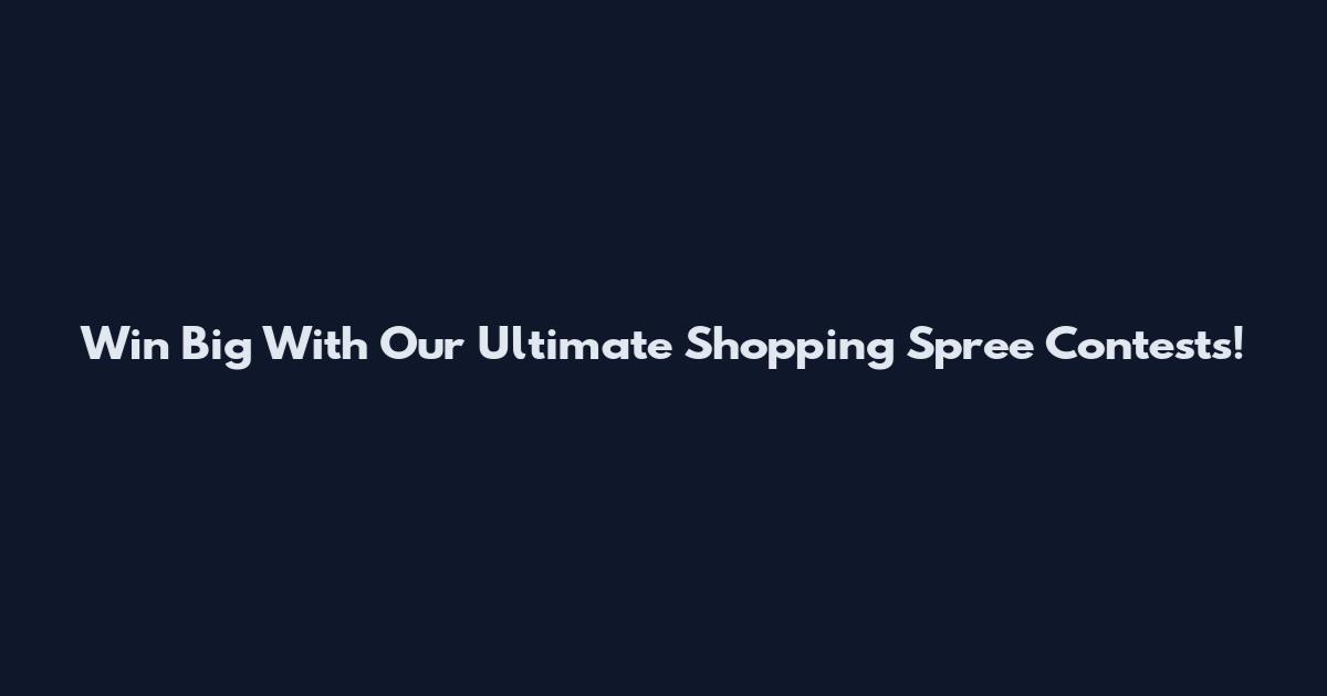 Win Big With Our Ultimate Shopping Spree Contests!