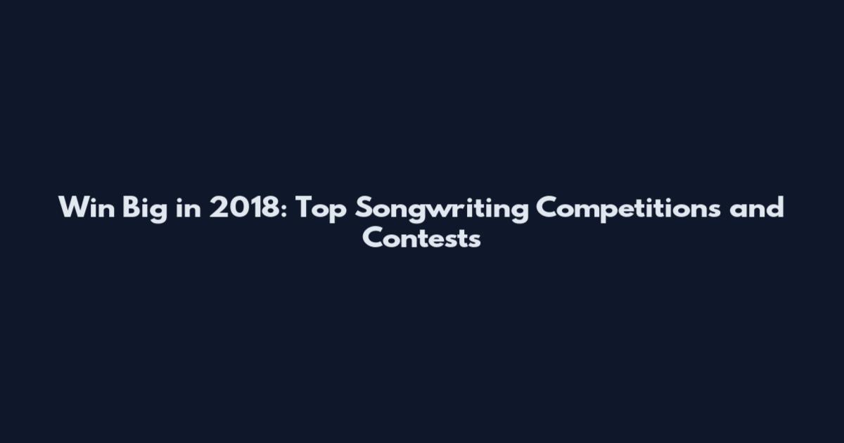 Win Big in 2018: Top Songwriting Competitions and Contests
