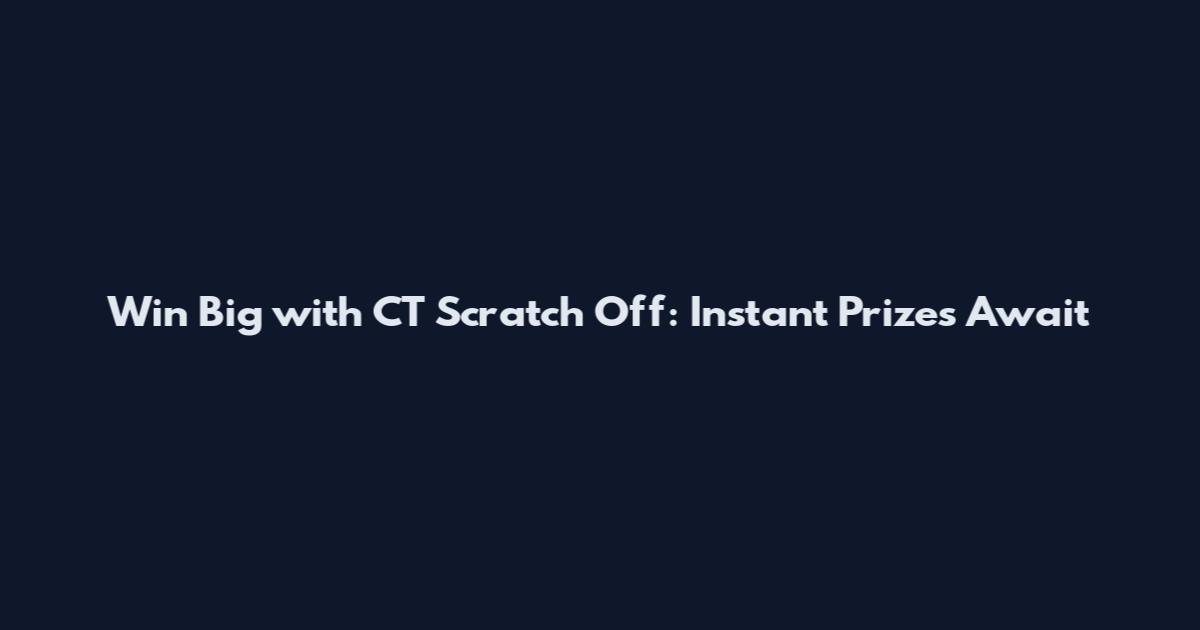 Win Big with CT Scratch Off: Instant Prizes Await