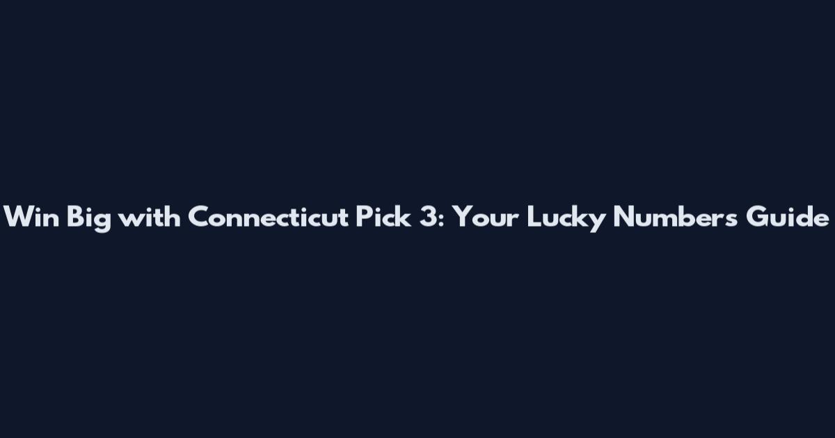 Win Big with Connecticut Pick 3: Your Lucky Numbers Guide