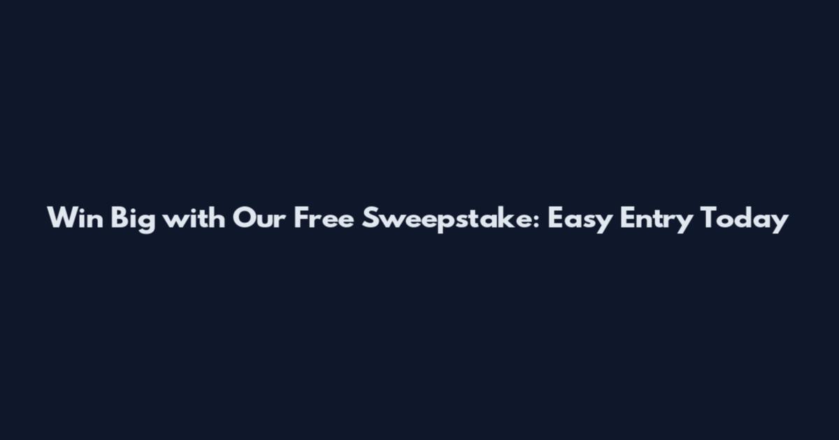 Win Big with Our Free Sweepstake: Easy Entry Today