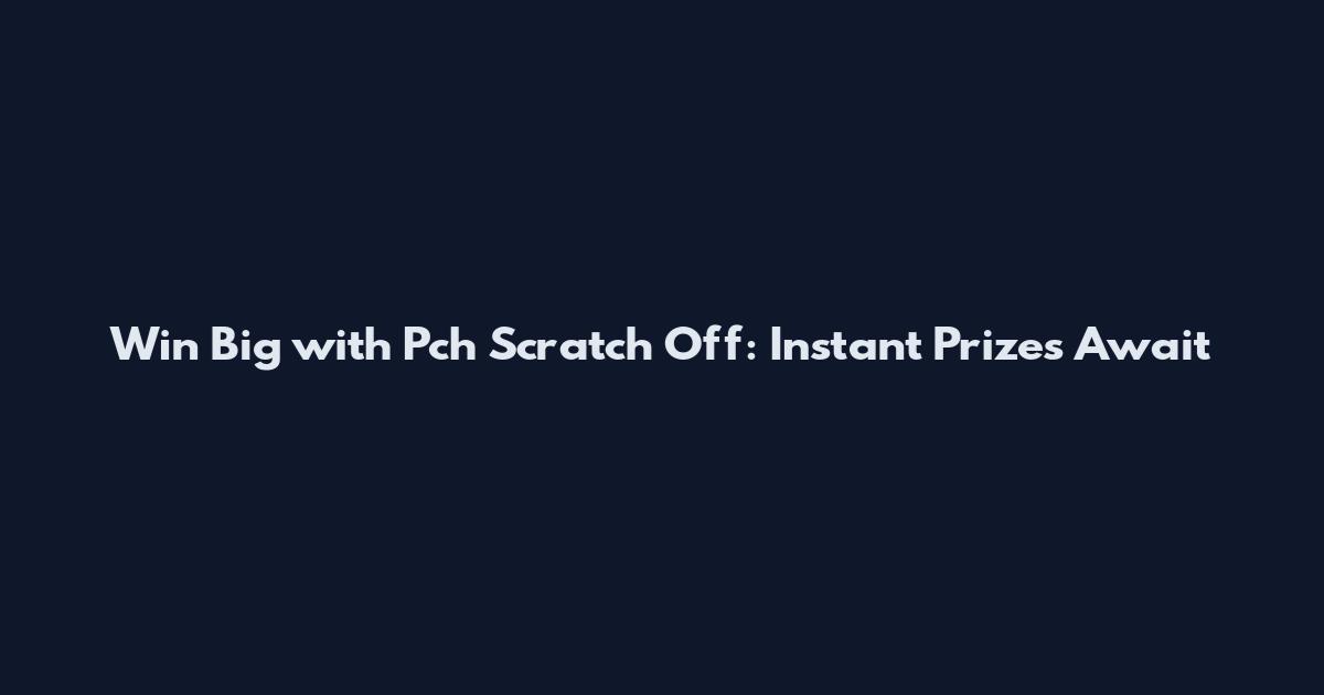 Win Big with Pch Scratch Off: Instant Prizes Await