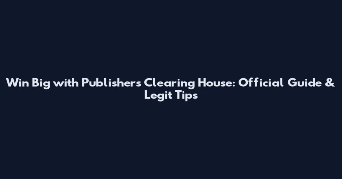 Win Big with Publishers Clearing House: Official Guide & Legit Tips