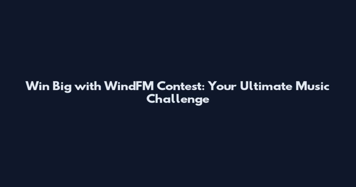 Win Big with WindFM Contest: Your Ultimate Music Challenge