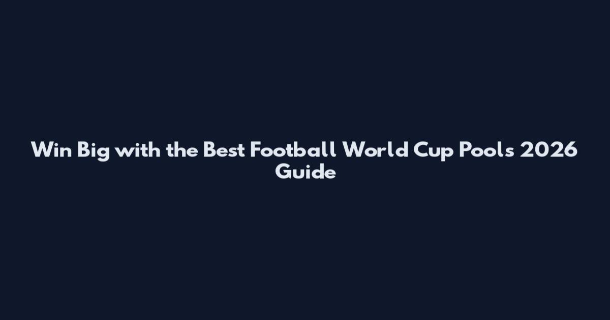 Win Big with the Best Football World Cup Pools 2026 Guide