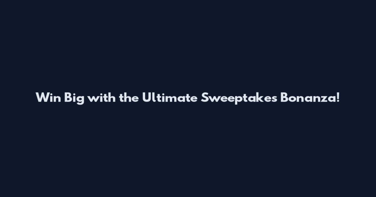 Win Big with the Ultimate Sweeptakes Bonanza!
