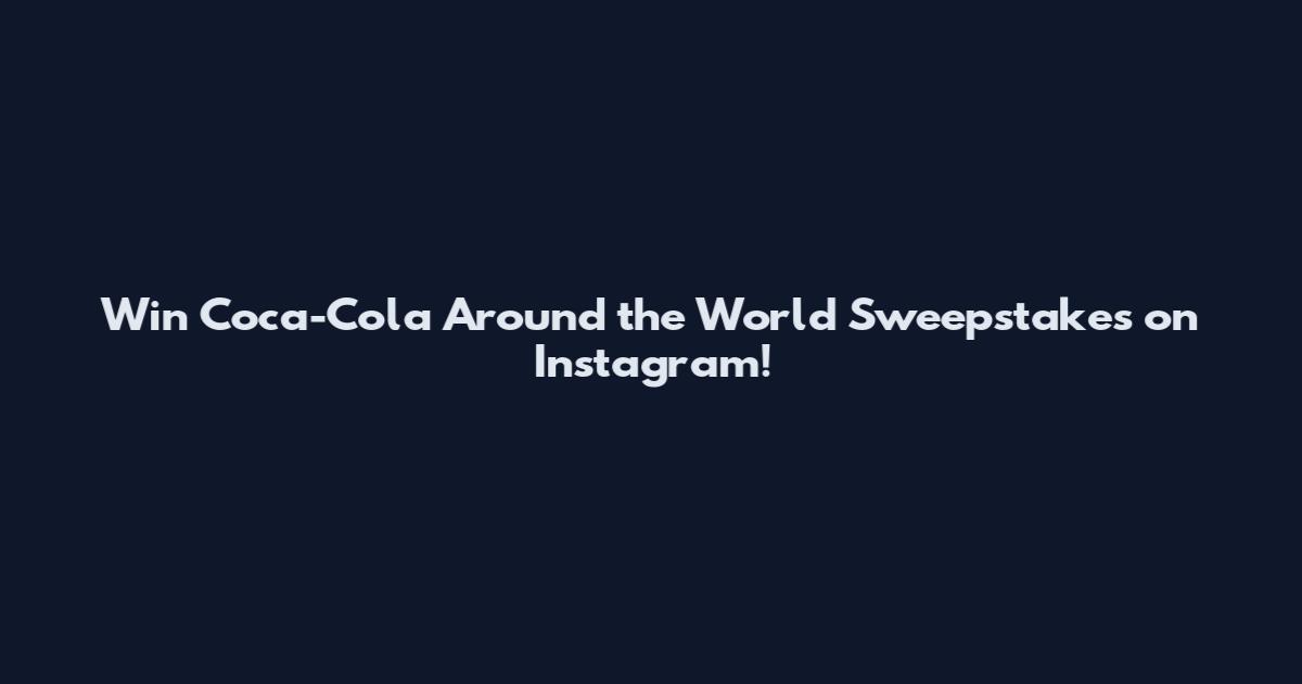 Win Coca-Cola Around the World Sweepstakes on Instagram!