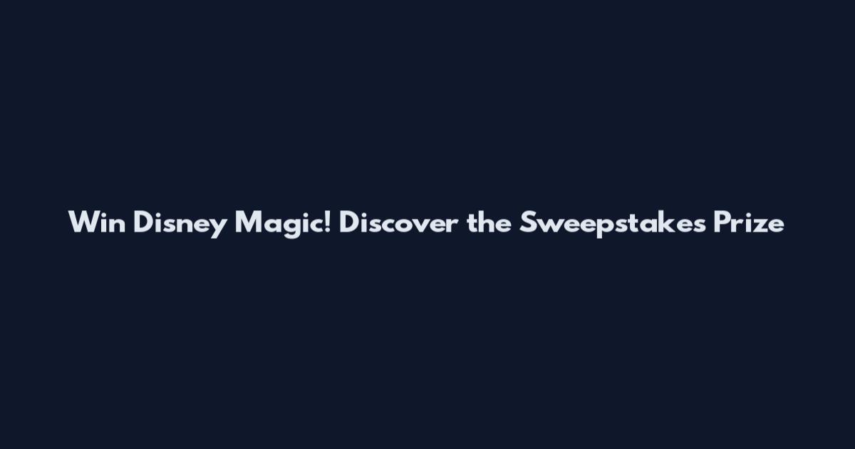 Win Disney Magic! Discover the Sweepstakes Prize
