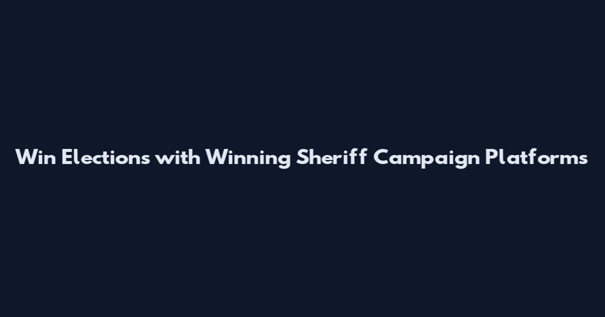 Win Elections with Winning Sheriff Campaign Platforms