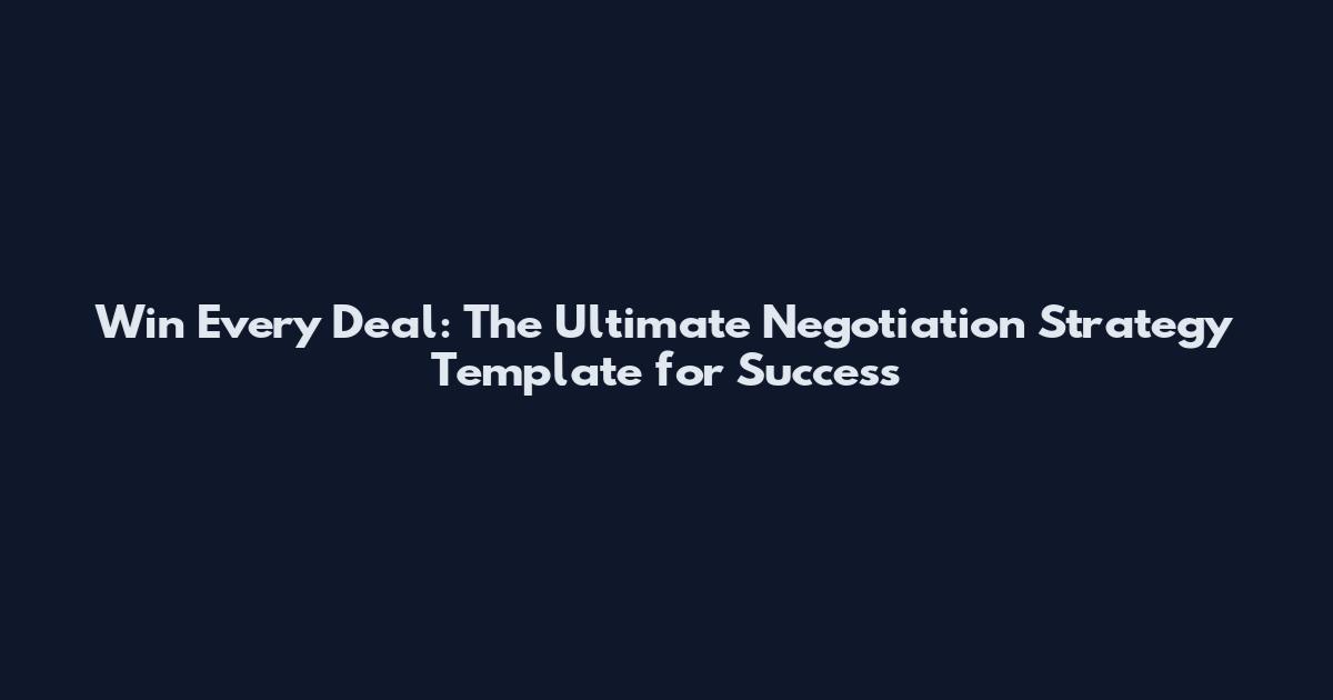 Win Every Deal: The Ultimate Negotiation Strategy Template for Success