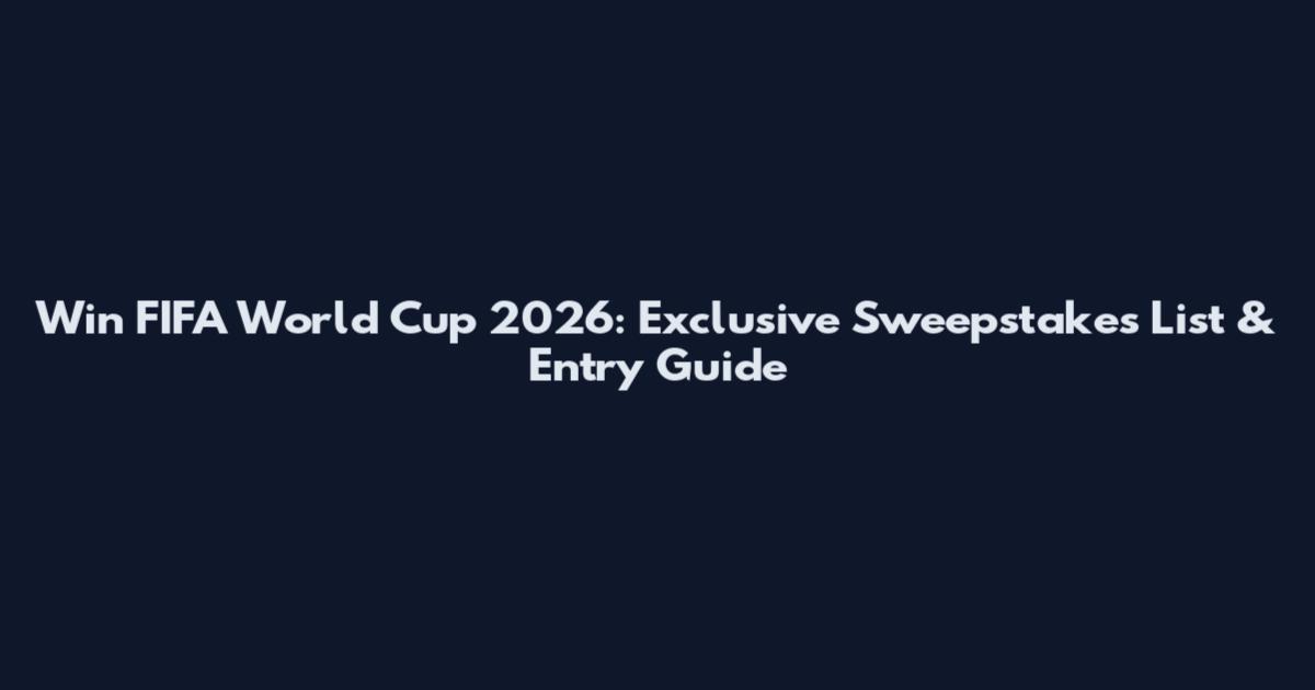 Win FIFA World Cup 2026: Exclusive Sweepstakes List & Entry Guide