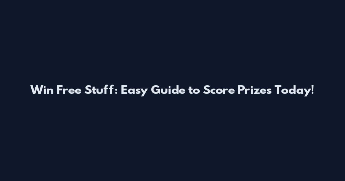 Win Free Stuff: Easy Guide to Score Prizes Today!