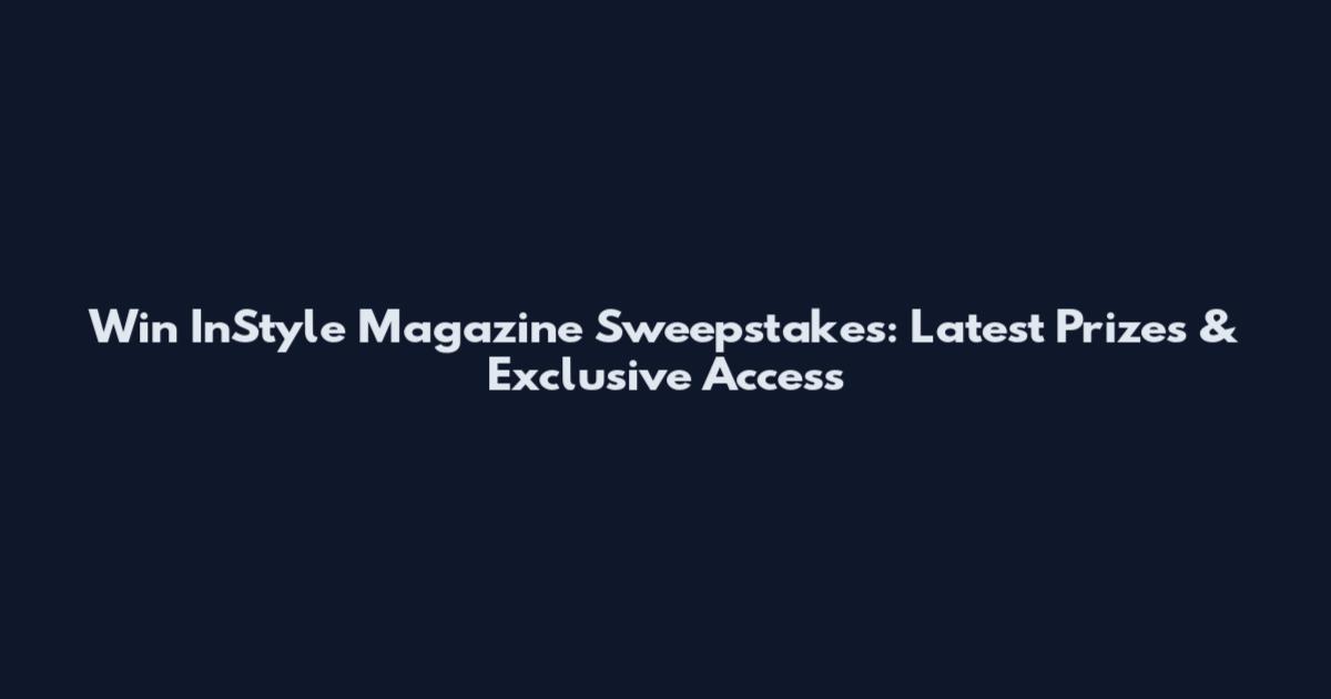Win InStyle Magazine Sweepstakes: Latest Prizes & Exclusive Access