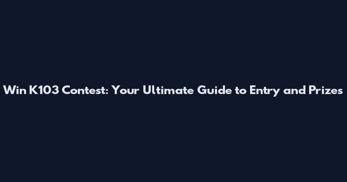 Win K103 Contest: Your Ultimate Guide to Entry and Prizes
