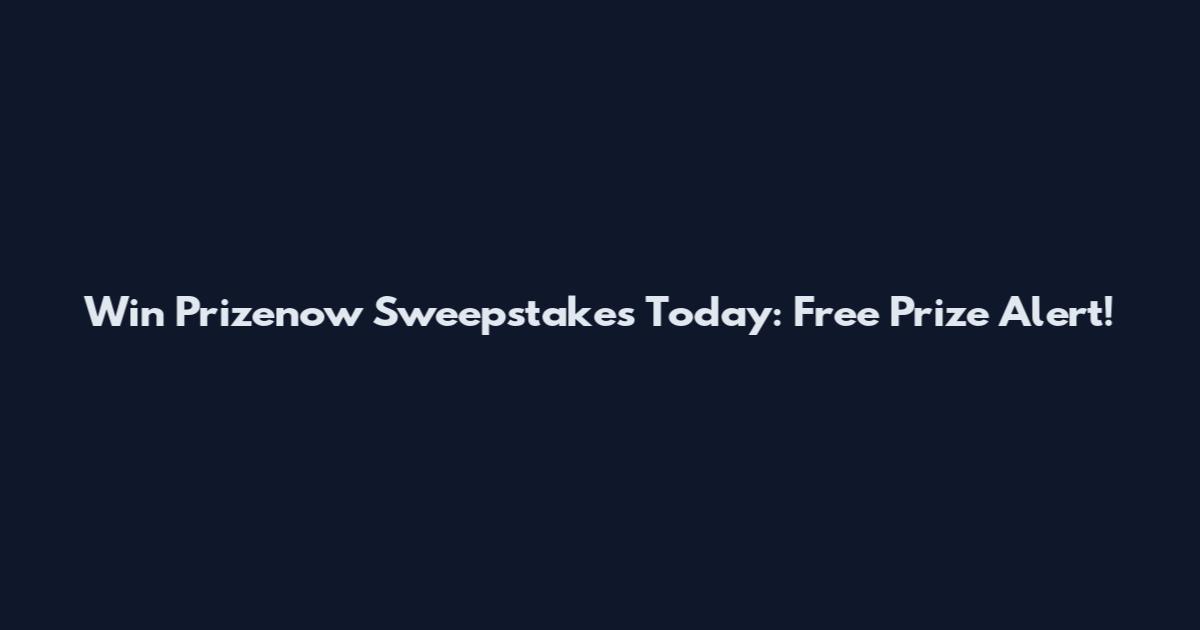 Win Prizenow Sweepstakes Today: Free Prize Alert!