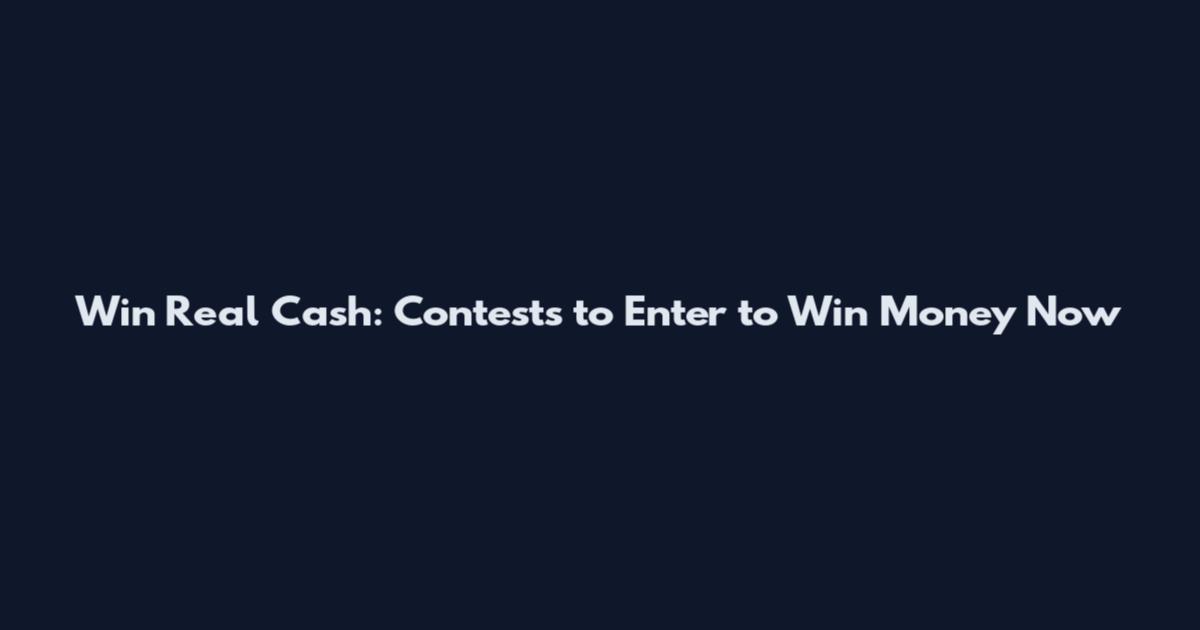 Win Real Cash: Contests to Enter to Win Money Now