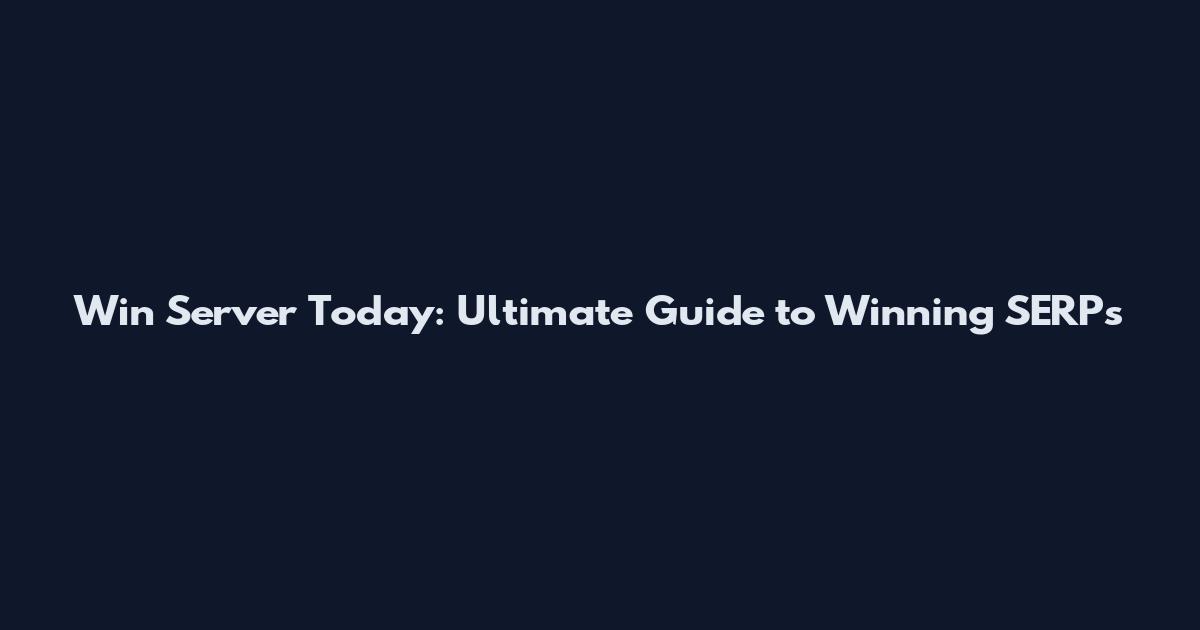 Win Server Today: Ultimate Guide to Winning SERPs