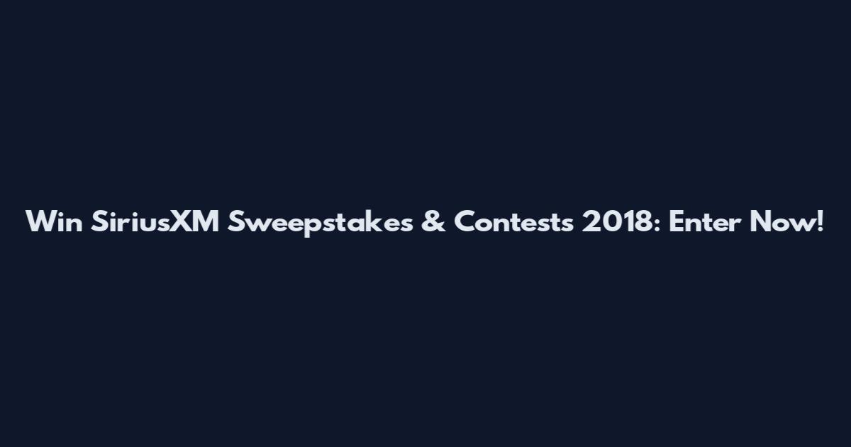 Win SiriusXM Sweepstakes & Contests 2018: Enter Now!